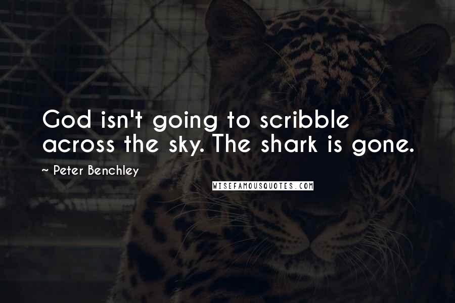 Peter Benchley Quotes: God isn't going to scribble across the sky. The shark is gone.