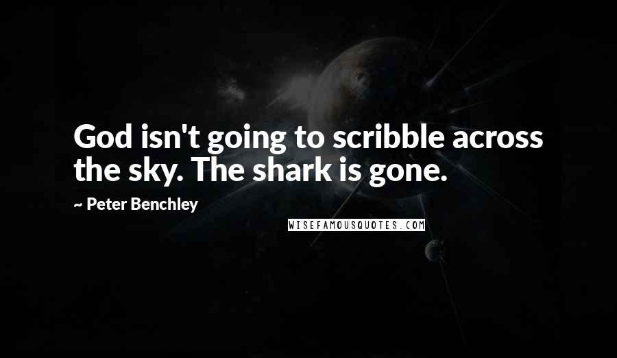 Peter Benchley Quotes: God isn't going to scribble across the sky. The shark is gone.