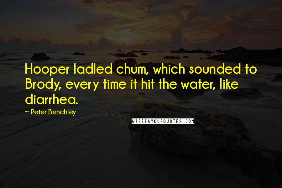 Peter Benchley Quotes: Hooper ladled chum, which sounded to Brody, every time it hit the water, like diarrhea.