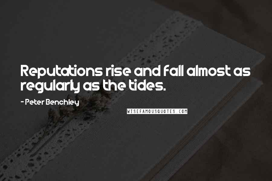 Peter Benchley Quotes: Reputations rise and fall almost as regularly as the tides.