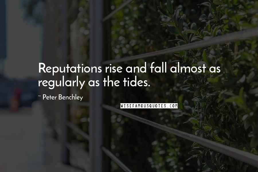 Peter Benchley Quotes: Reputations rise and fall almost as regularly as the tides.