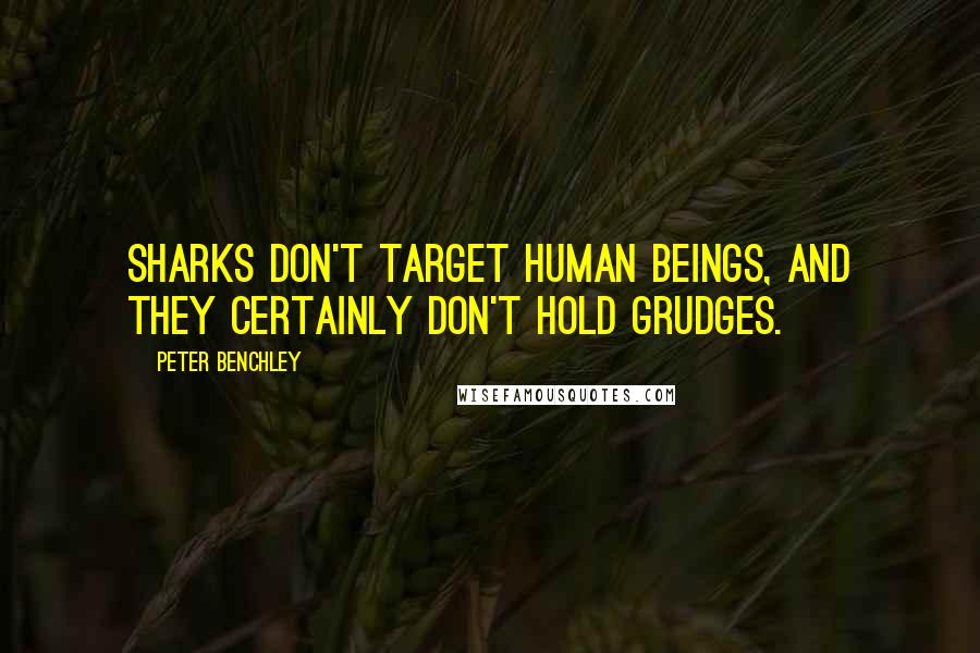 Peter Benchley Quotes: Sharks don't target human beings, and they certainly don't hold grudges.