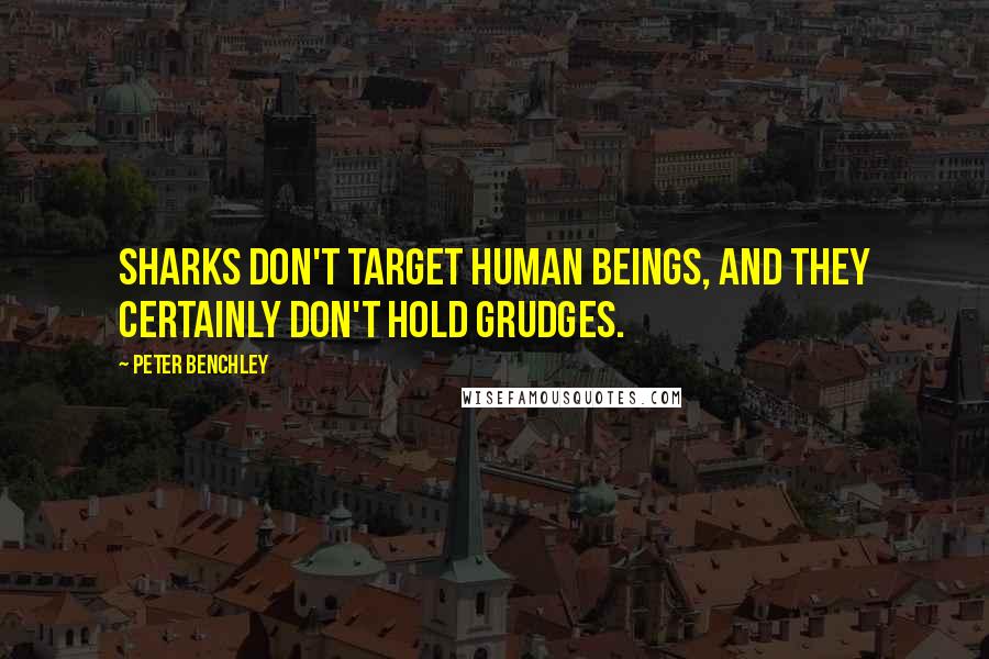 Peter Benchley Quotes: Sharks don't target human beings, and they certainly don't hold grudges.