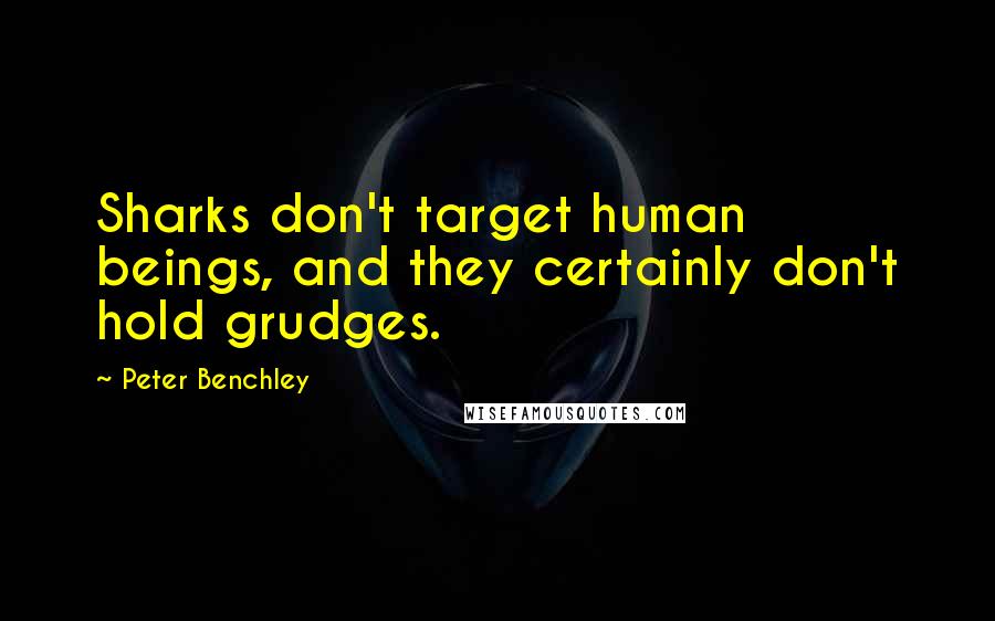 Peter Benchley Quotes: Sharks don't target human beings, and they certainly don't hold grudges.