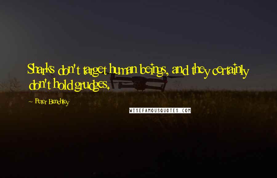 Peter Benchley Quotes: Sharks don't target human beings, and they certainly don't hold grudges.