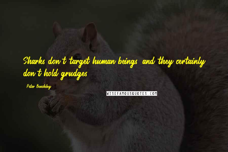 Peter Benchley Quotes: Sharks don't target human beings, and they certainly don't hold grudges.