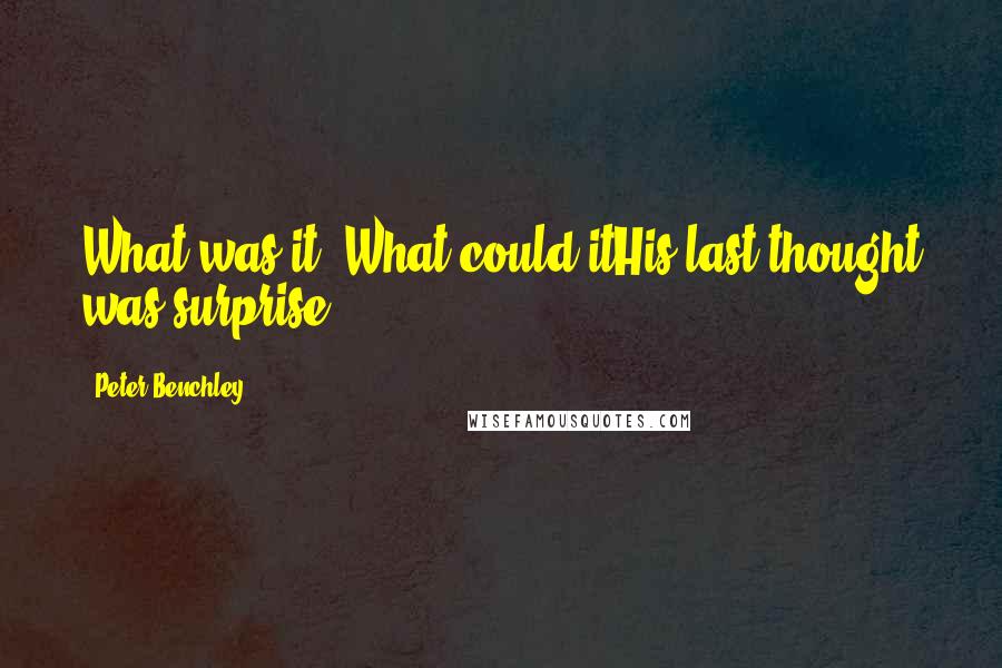 Peter Benchley Quotes: What was it? What could itHis last thought was surprise.