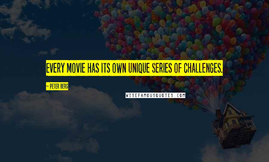 Peter Berg Quotes: Every movie has its own unique series of challenges.