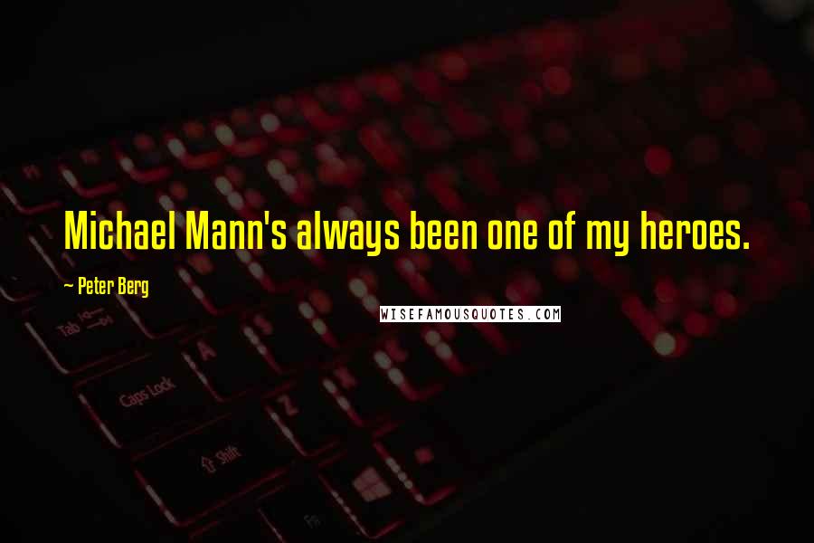 Peter Berg Quotes: Michael Mann's always been one of my heroes.
