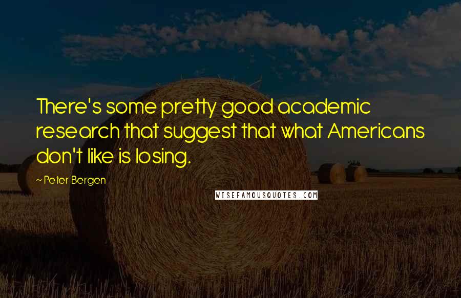 Peter Bergen Quotes: There's some pretty good academic research that suggest that what Americans don't like is losing.