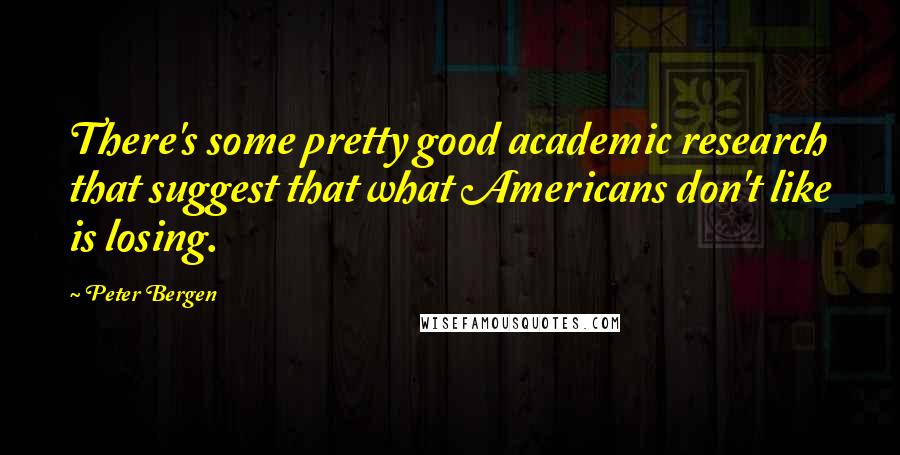 Peter Bergen Quotes: There's some pretty good academic research that suggest that what Americans don't like is losing.