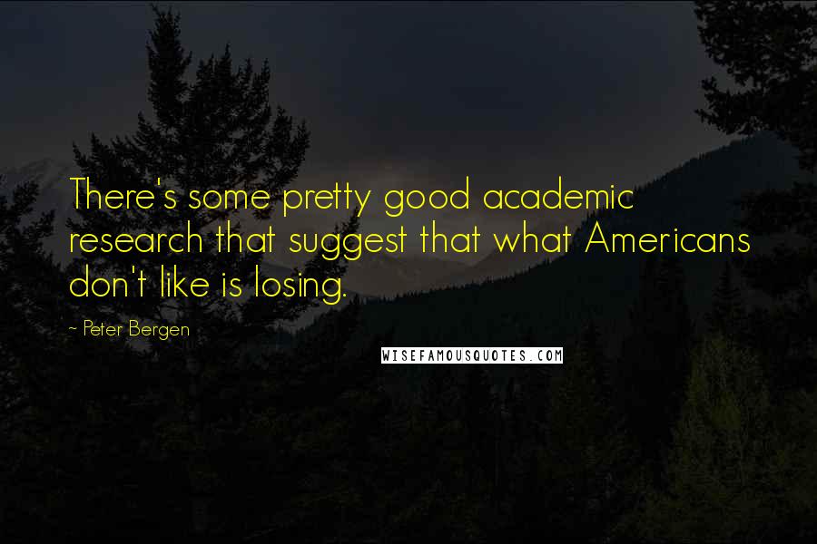 Peter Bergen Quotes: There's some pretty good academic research that suggest that what Americans don't like is losing.