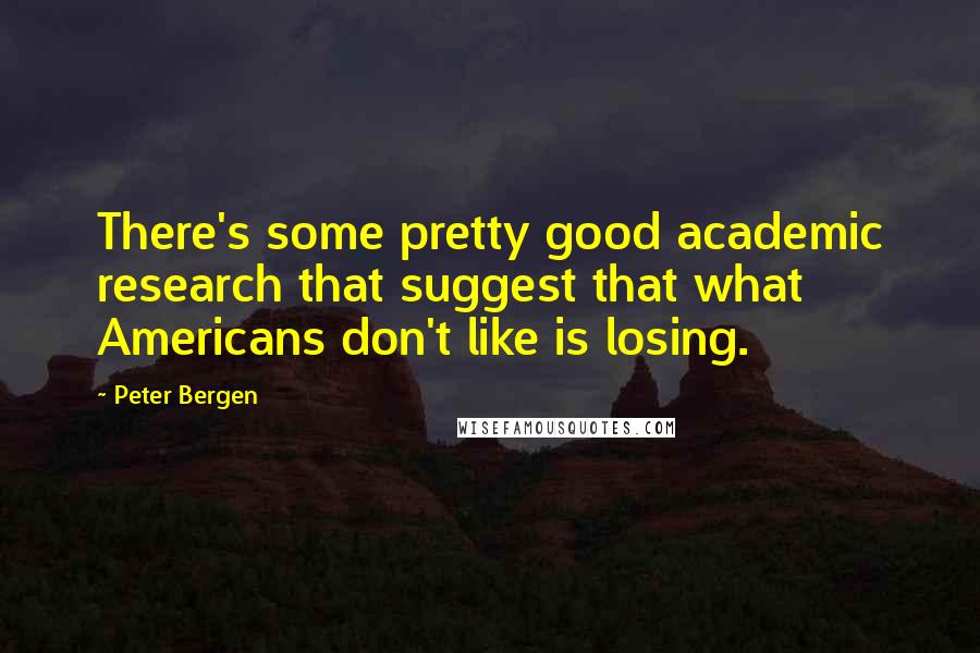 Peter Bergen Quotes: There's some pretty good academic research that suggest that what Americans don't like is losing.