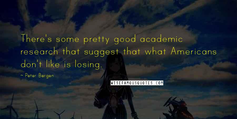 Peter Bergen Quotes: There's some pretty good academic research that suggest that what Americans don't like is losing.