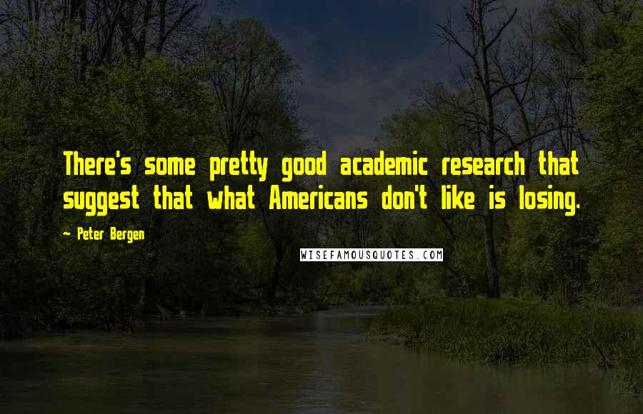 Peter Bergen Quotes: There's some pretty good academic research that suggest that what Americans don't like is losing.