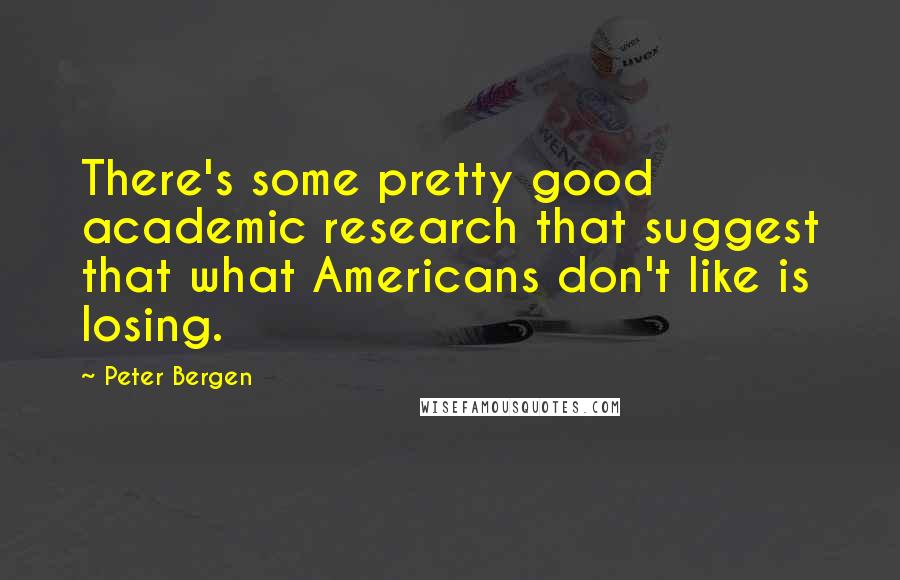 Peter Bergen Quotes: There's some pretty good academic research that suggest that what Americans don't like is losing.