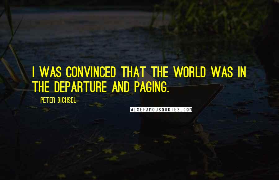 Peter Bichsel Quotes: I was convinced that the world was in the departure and paging.