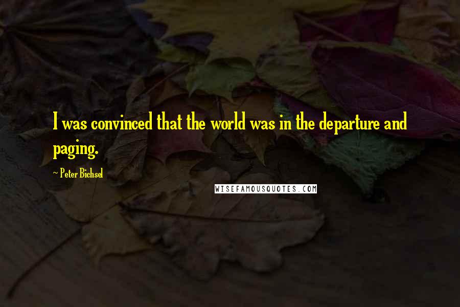 Peter Bichsel Quotes: I was convinced that the world was in the departure and paging.