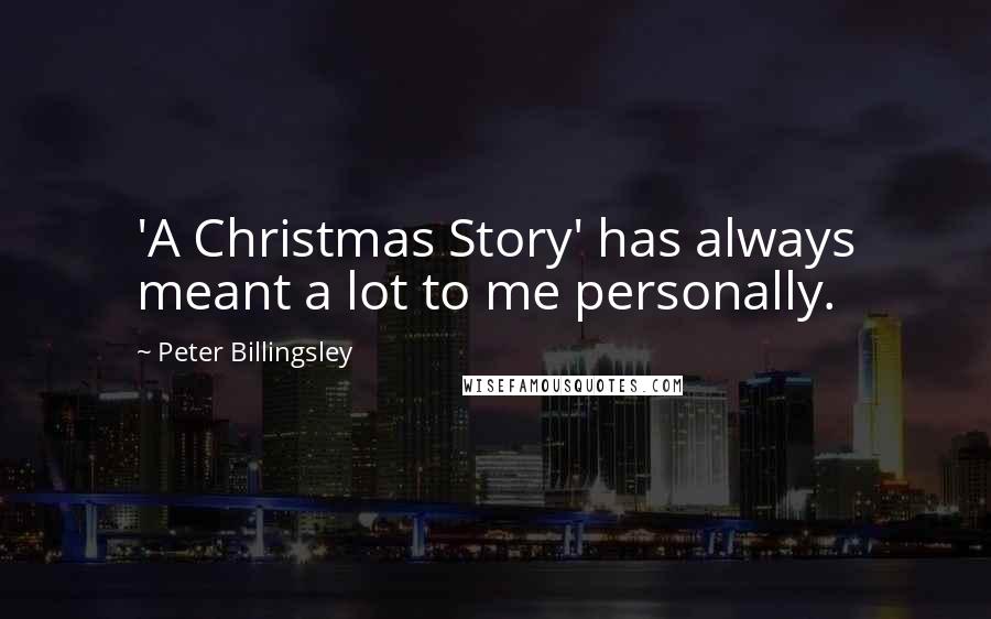 Peter Billingsley Quotes: 'A Christmas Story' has always meant a lot to me personally.