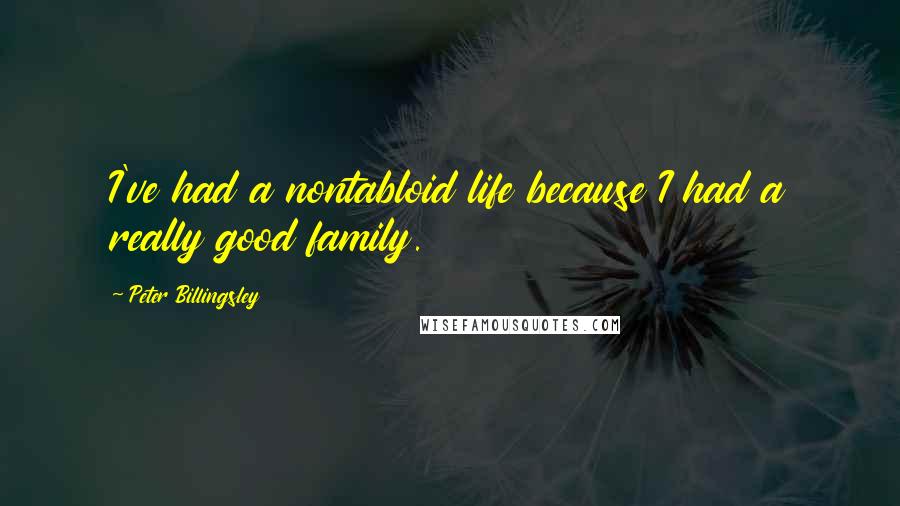 Peter Billingsley Quotes: I've had a nontabloid life because I had a really good family.