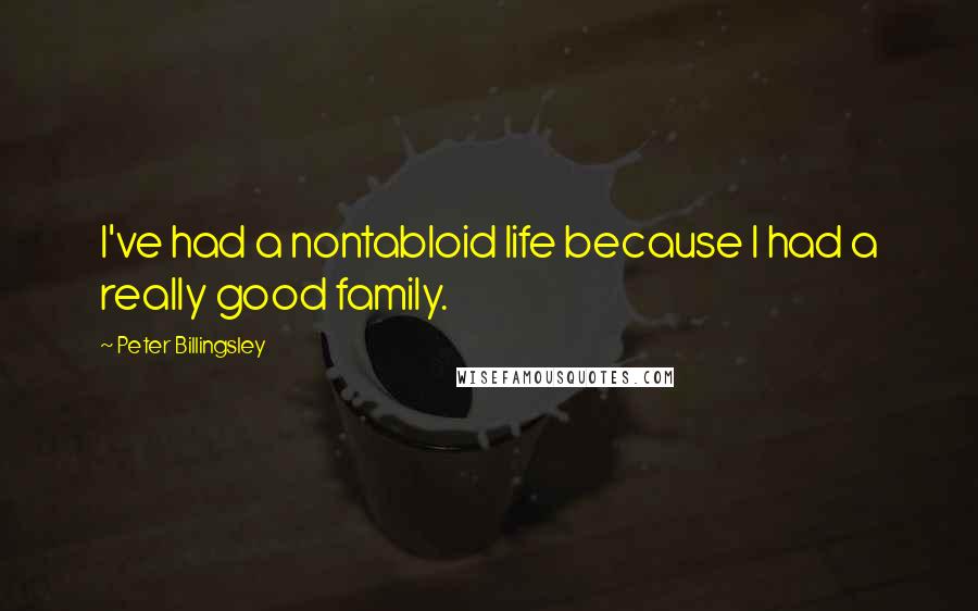 Peter Billingsley Quotes: I've had a nontabloid life because I had a really good family.