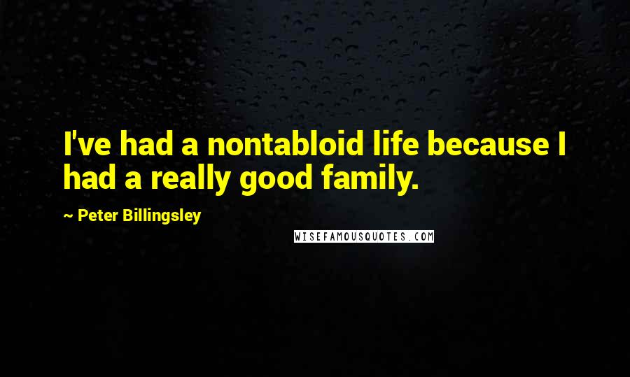 Peter Billingsley Quotes: I've had a nontabloid life because I had a really good family.