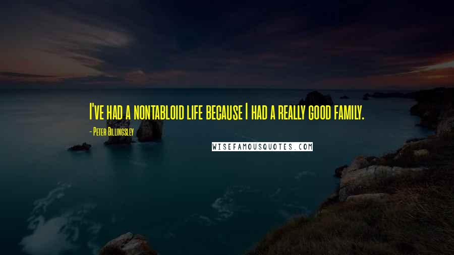 Peter Billingsley Quotes: I've had a nontabloid life because I had a really good family.