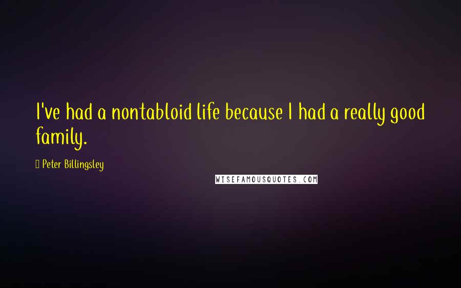 Peter Billingsley Quotes: I've had a nontabloid life because I had a really good family.