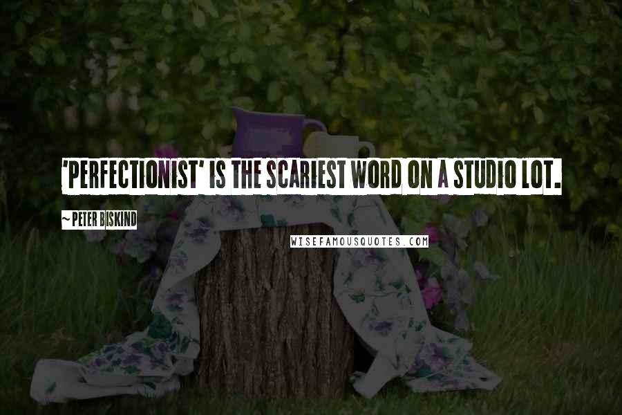 Peter Biskind Quotes: 'Perfectionist' is the scariest word on a studio lot.