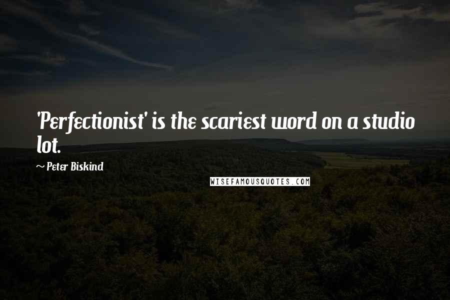 Peter Biskind Quotes: 'Perfectionist' is the scariest word on a studio lot.