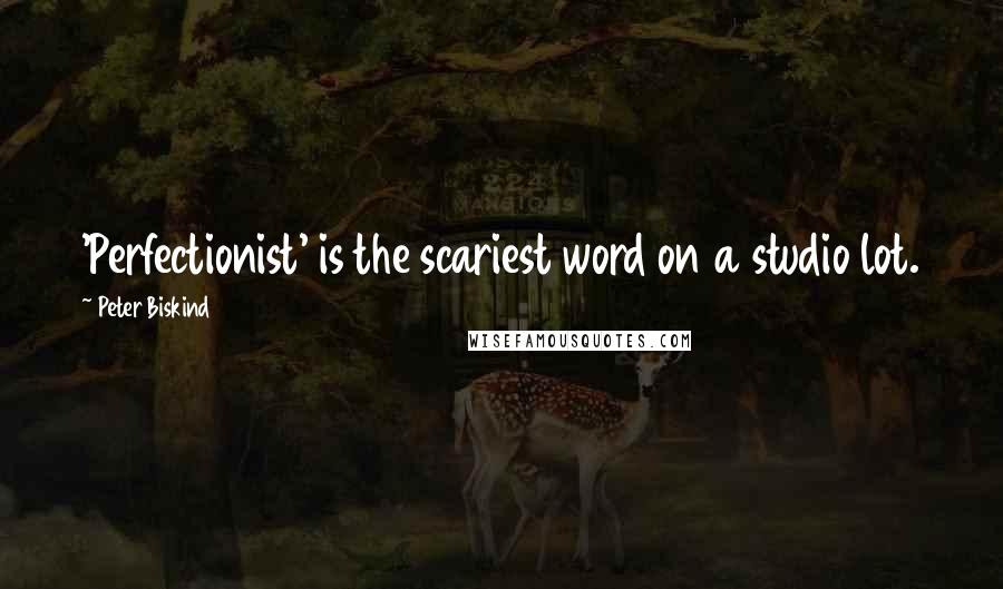 Peter Biskind Quotes: 'Perfectionist' is the scariest word on a studio lot.