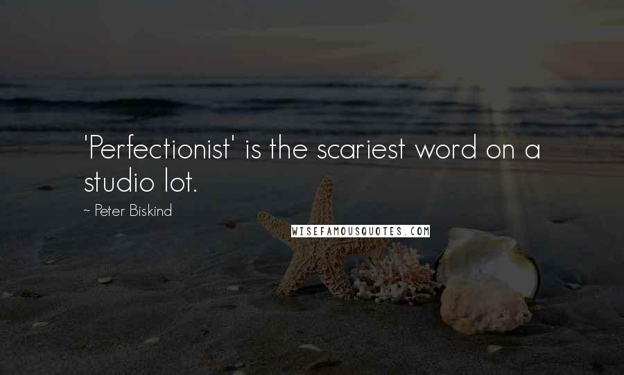 Peter Biskind Quotes: 'Perfectionist' is the scariest word on a studio lot.
