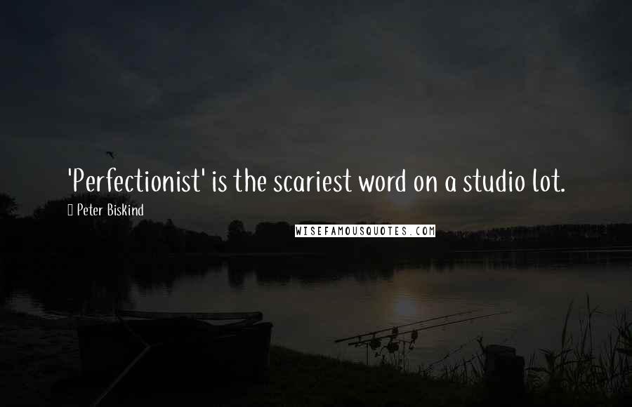 Peter Biskind Quotes: 'Perfectionist' is the scariest word on a studio lot.