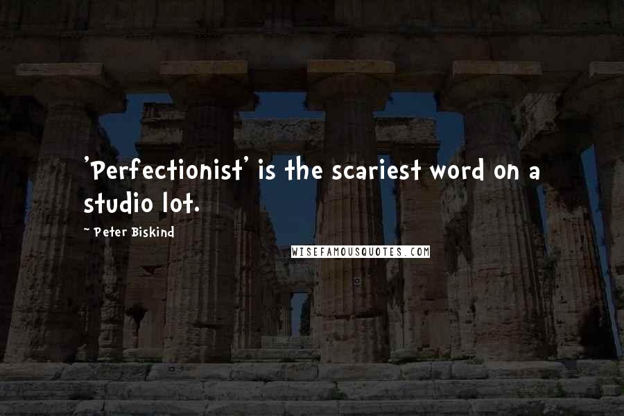 Peter Biskind Quotes: 'Perfectionist' is the scariest word on a studio lot.