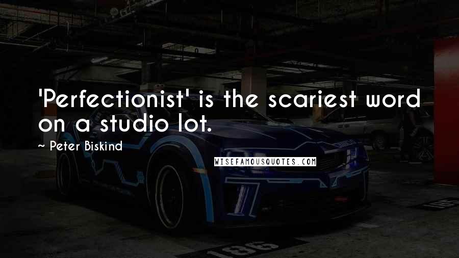 Peter Biskind Quotes: 'Perfectionist' is the scariest word on a studio lot.