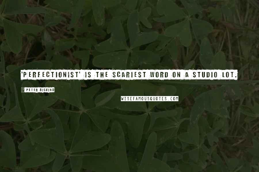 Peter Biskind Quotes: 'Perfectionist' is the scariest word on a studio lot.