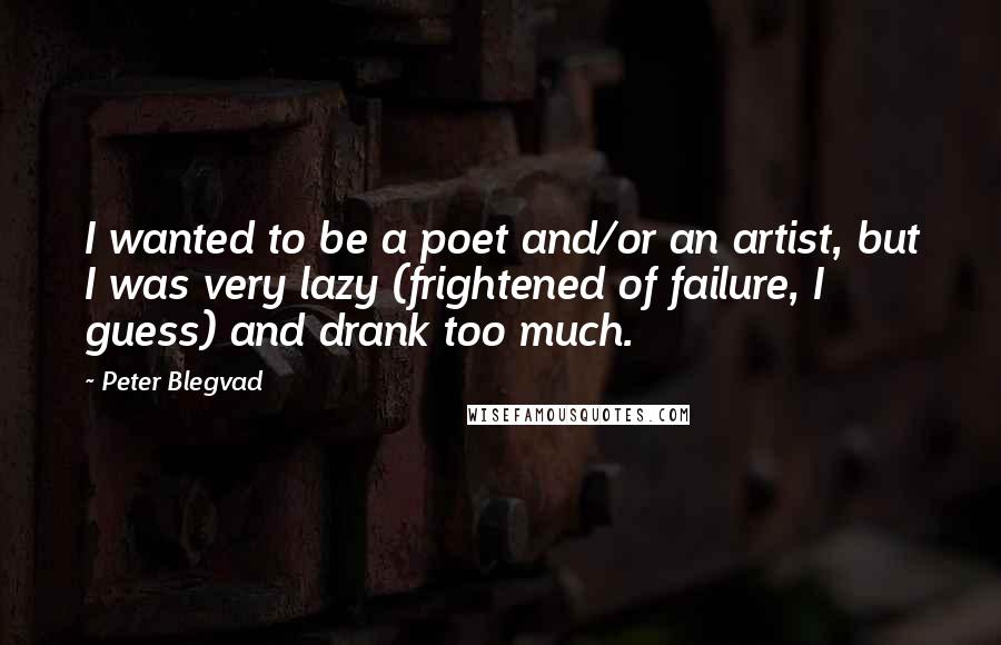 Peter Blegvad Quotes: I wanted to be a poet and/or an artist, but I was very lazy (frightened of failure, I guess) and drank too much.