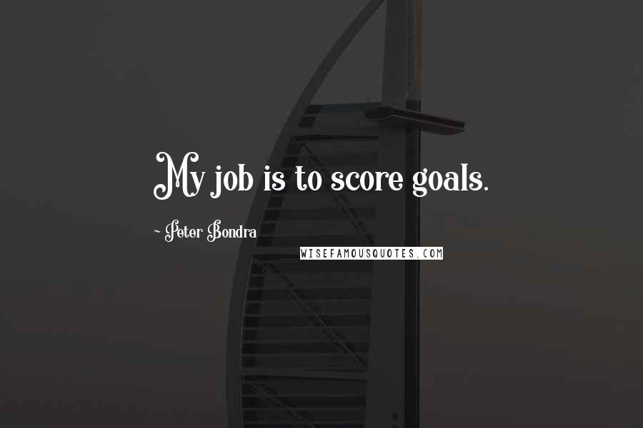 Peter Bondra Quotes: My job is to score goals.