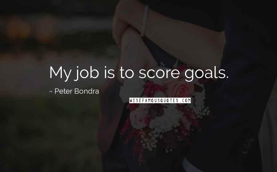 Peter Bondra Quotes: My job is to score goals.