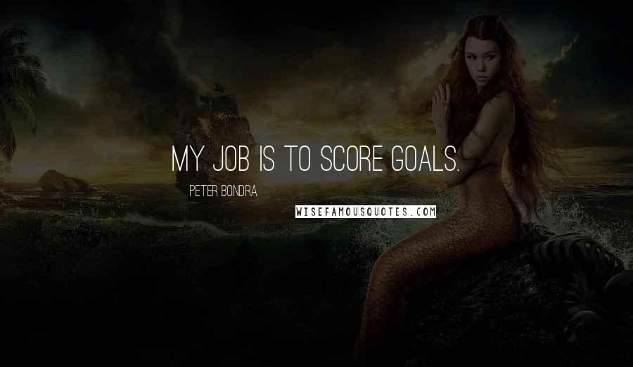 Peter Bondra Quotes: My job is to score goals.