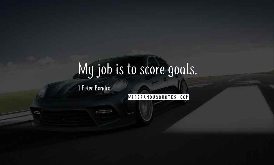 Peter Bondra Quotes: My job is to score goals.