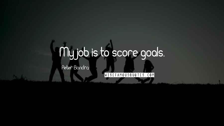 Peter Bondra Quotes: My job is to score goals.