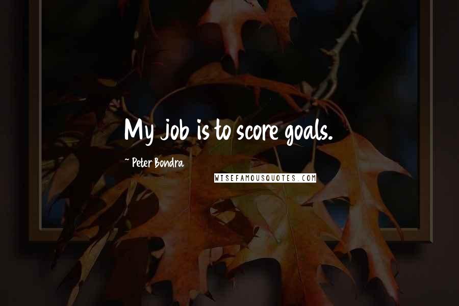 Peter Bondra Quotes: My job is to score goals.