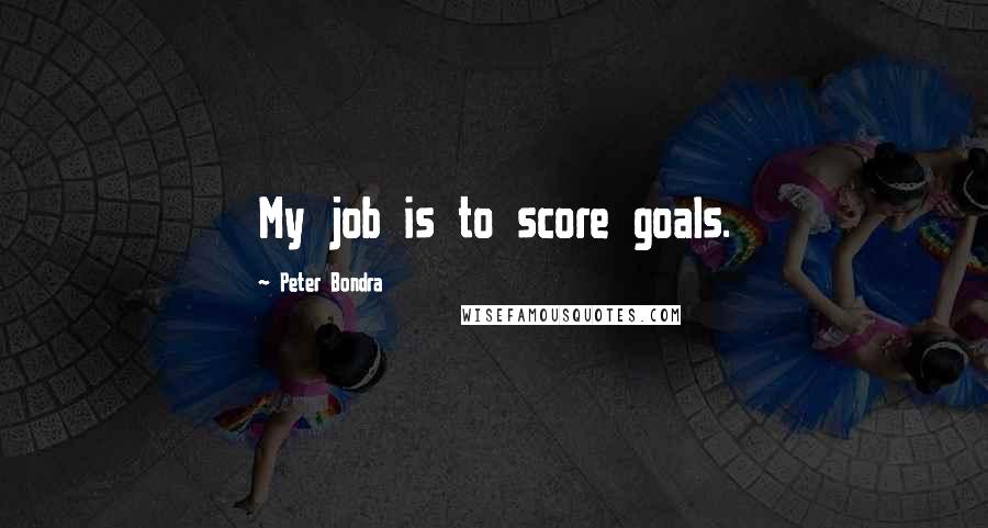 Peter Bondra Quotes: My job is to score goals.