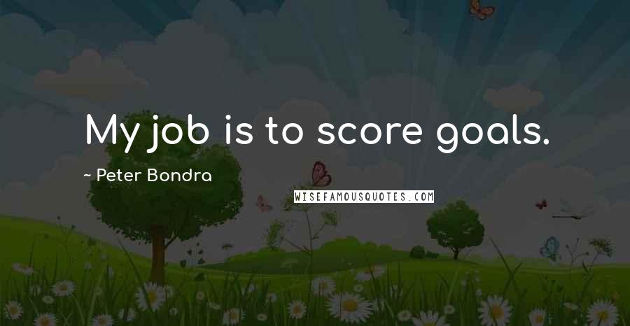 Peter Bondra Quotes: My job is to score goals.