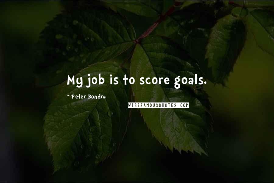 Peter Bondra Quotes: My job is to score goals.