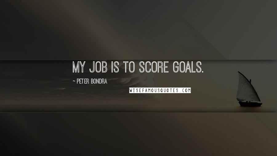 Peter Bondra Quotes: My job is to score goals.