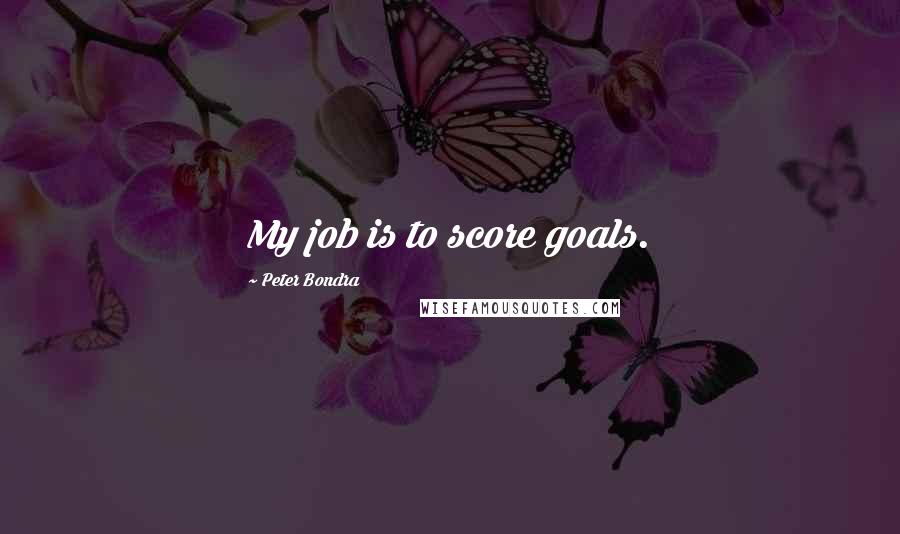 Peter Bondra Quotes: My job is to score goals.