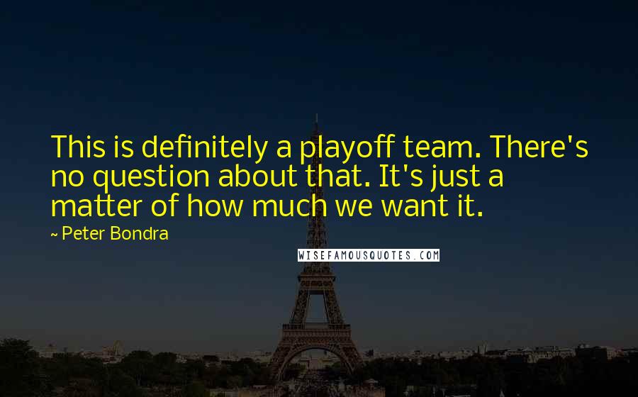 Peter Bondra Quotes: This is definitely a playoff team. There's no question about that. It's just a matter of how much we want it.