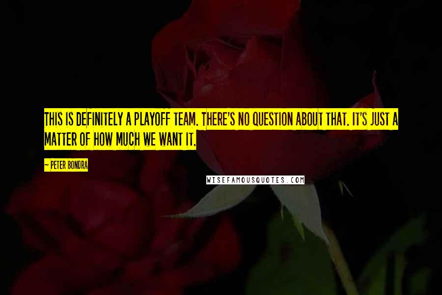 Peter Bondra Quotes: This is definitely a playoff team. There's no question about that. It's just a matter of how much we want it.